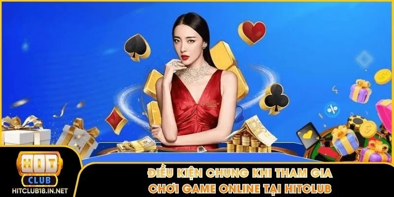 Điều kiện chung khi tham gia chơi game online tại Hitclub